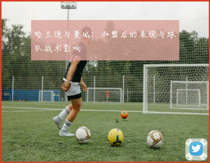 哈兰德与曼城：加盟后的表现与球队战术影响